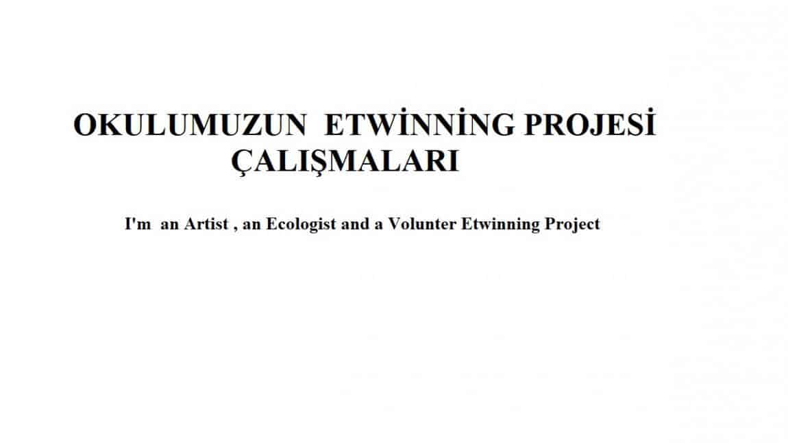 I'm an Artist, an Ecologist and a Volunteer Etwinning Project (Sanatçıyım, Çevreciyim , Gönlüyüm Etwinning Projesi) Çalışmalarımız.